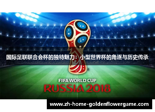 国际足联联合会杯的独特魅力：小型世界杯的角逐与历史传承