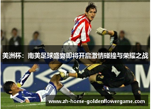 美洲杯：南美足球盛宴即将开启激情碰撞与荣耀之战