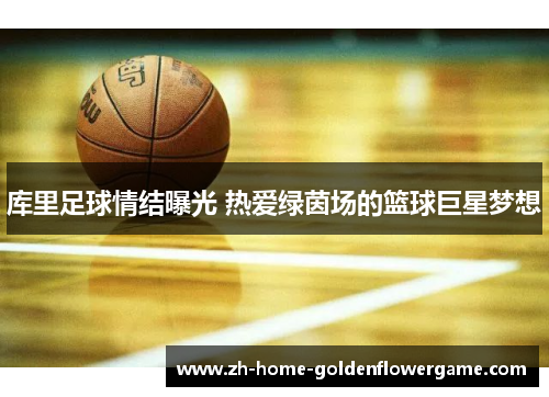 库里足球情结曝光 热爱绿茵场的篮球巨星梦想