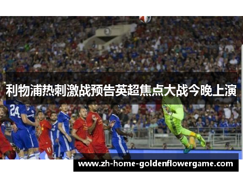 利物浦热刺激战预告英超焦点大战今晚上演